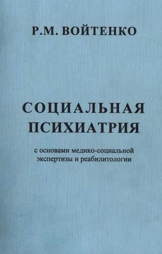 Социальная психиатрия с основами медико-социальной экспертизы и реабилитологии: Руководство для врачей и психологов.