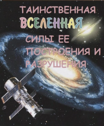 Таинственная Вселенная. Силы её построения и разрушения